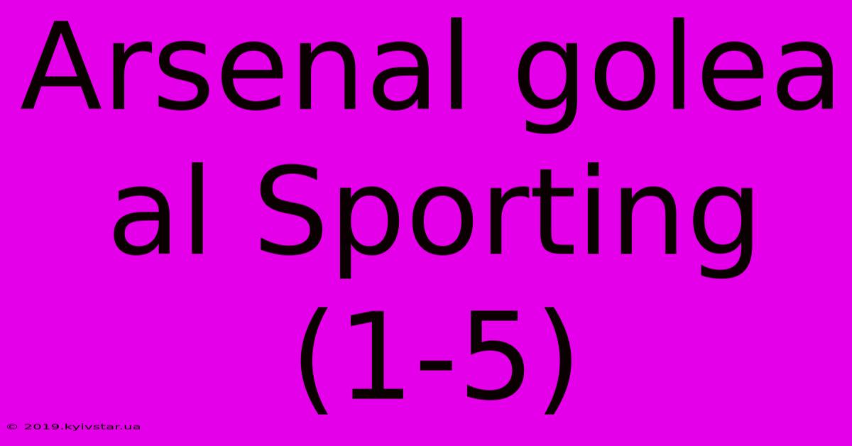 Arsenal Golea Al Sporting (1-5)