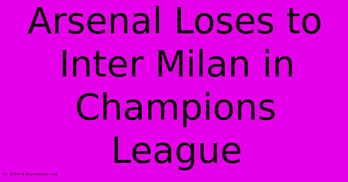 Arsenal Loses To Inter Milan In Champions League 