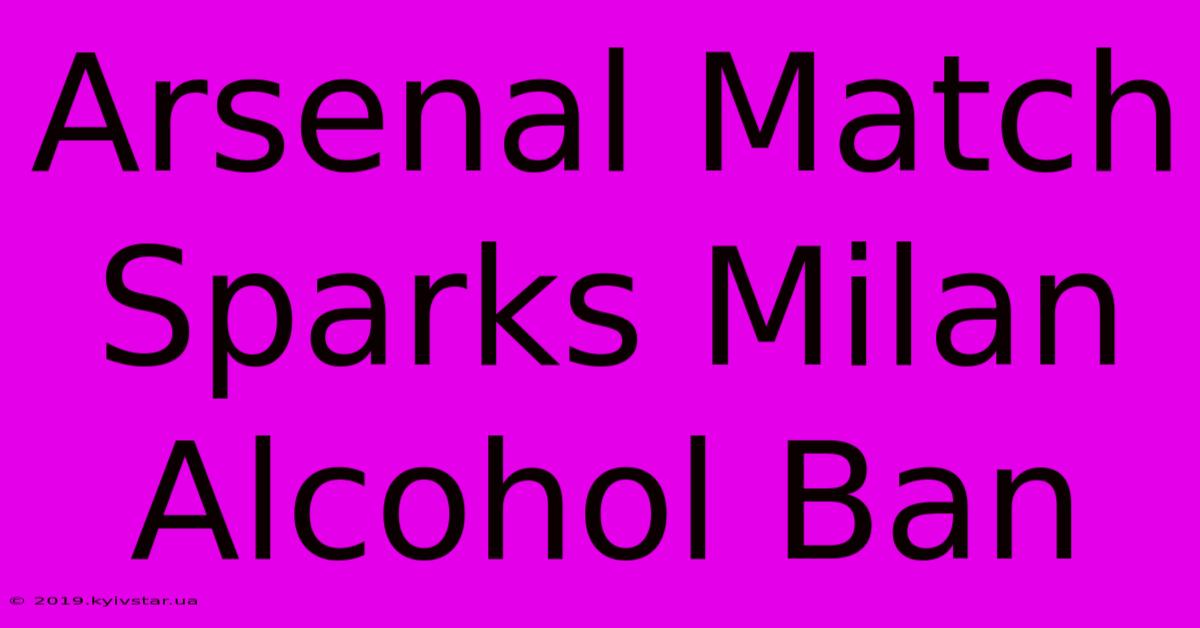 Arsenal Match Sparks Milan Alcohol Ban