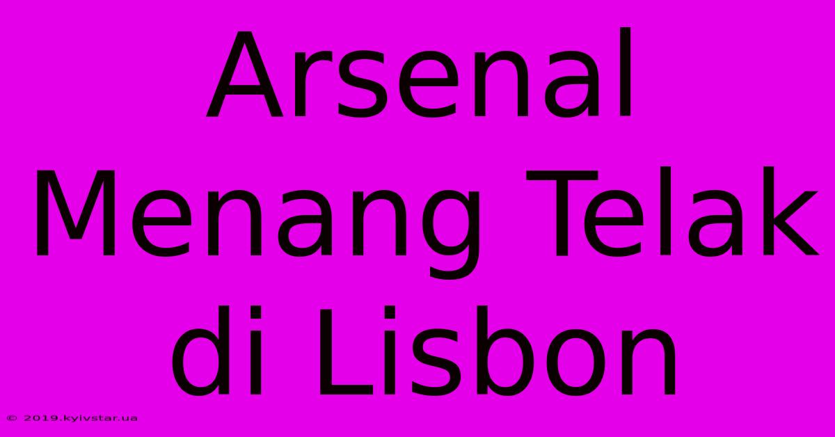 Arsenal Menang Telak Di Lisbon