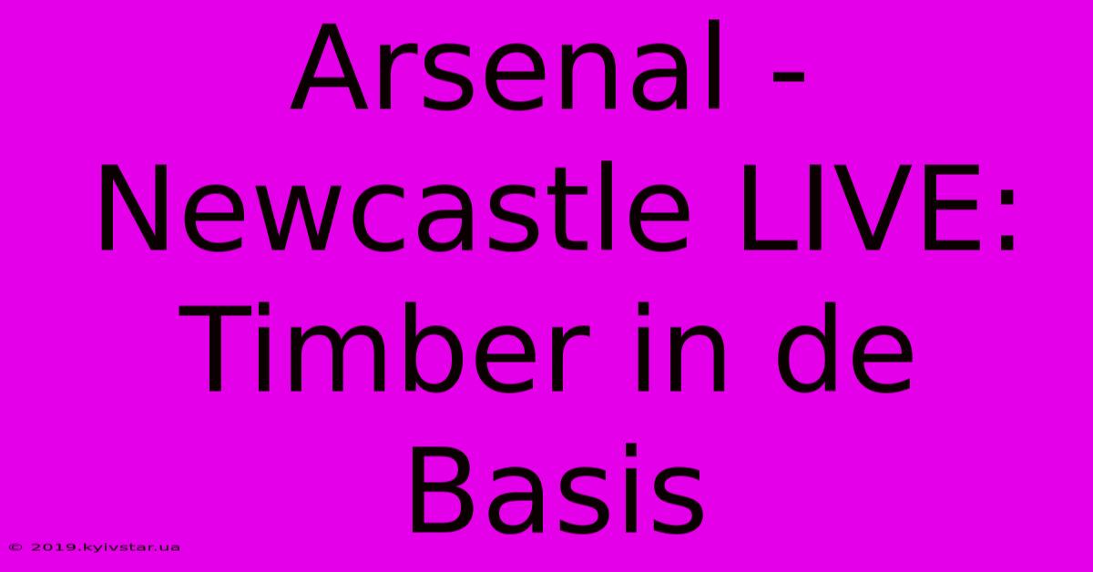 Arsenal - Newcastle LIVE: Timber In De Basis