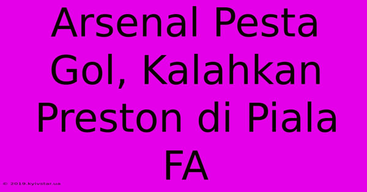 Arsenal Pesta Gol, Kalahkan Preston Di Piala FA 