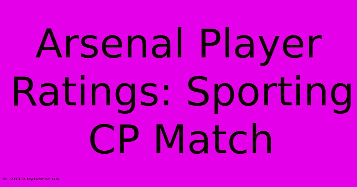 Arsenal Player Ratings: Sporting CP Match