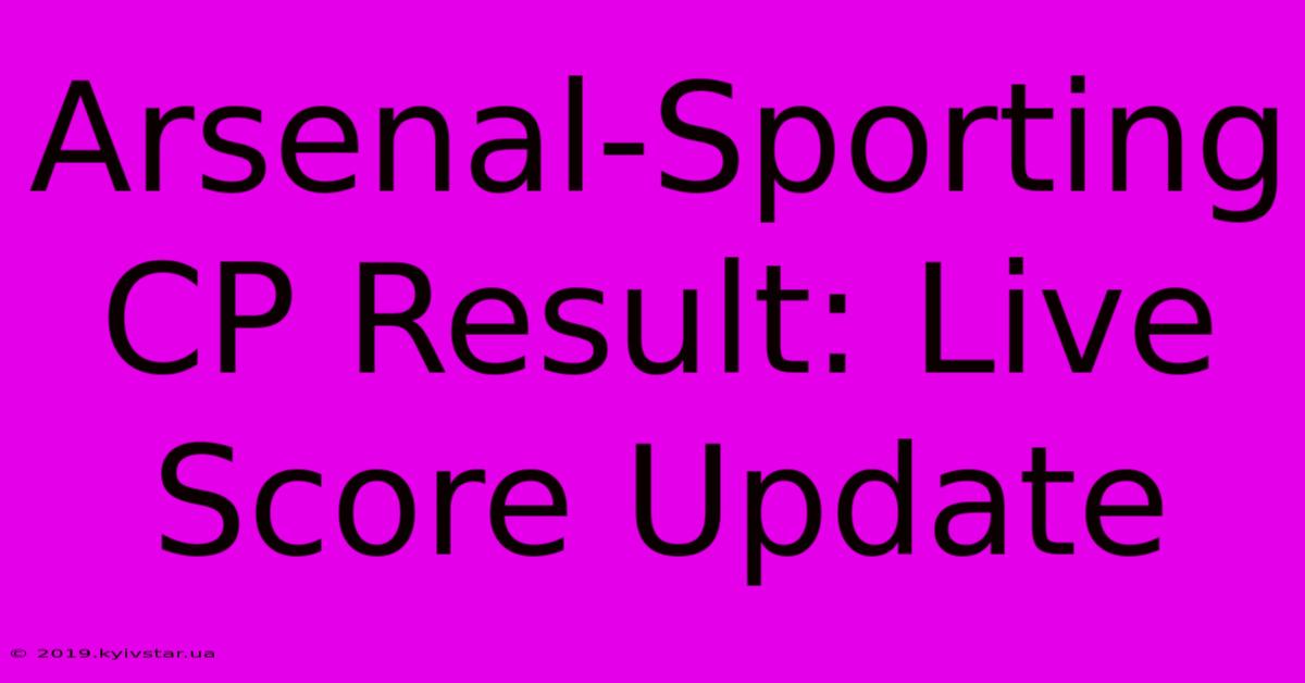 Arsenal-Sporting CP Result: Live Score Update