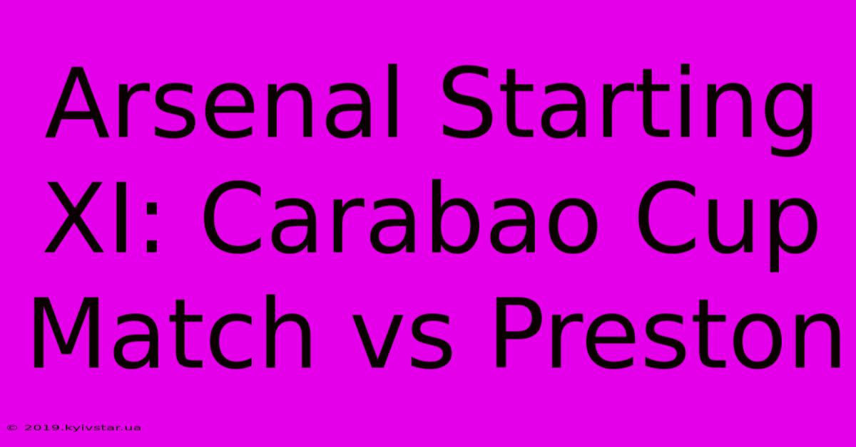 Arsenal Starting XI: Carabao Cup Match Vs Preston