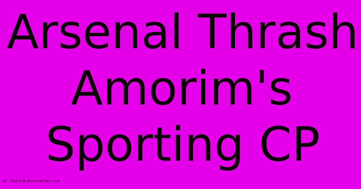 Arsenal Thrash Amorim's Sporting CP