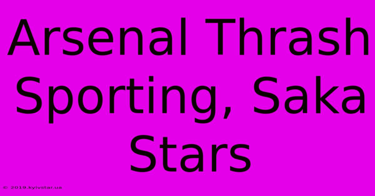 Arsenal Thrash Sporting, Saka Stars