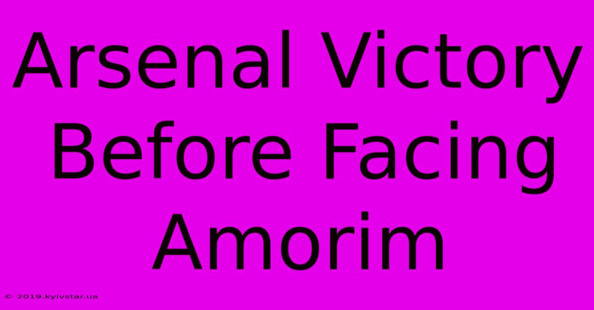 Arsenal Victory Before Facing  Amorim