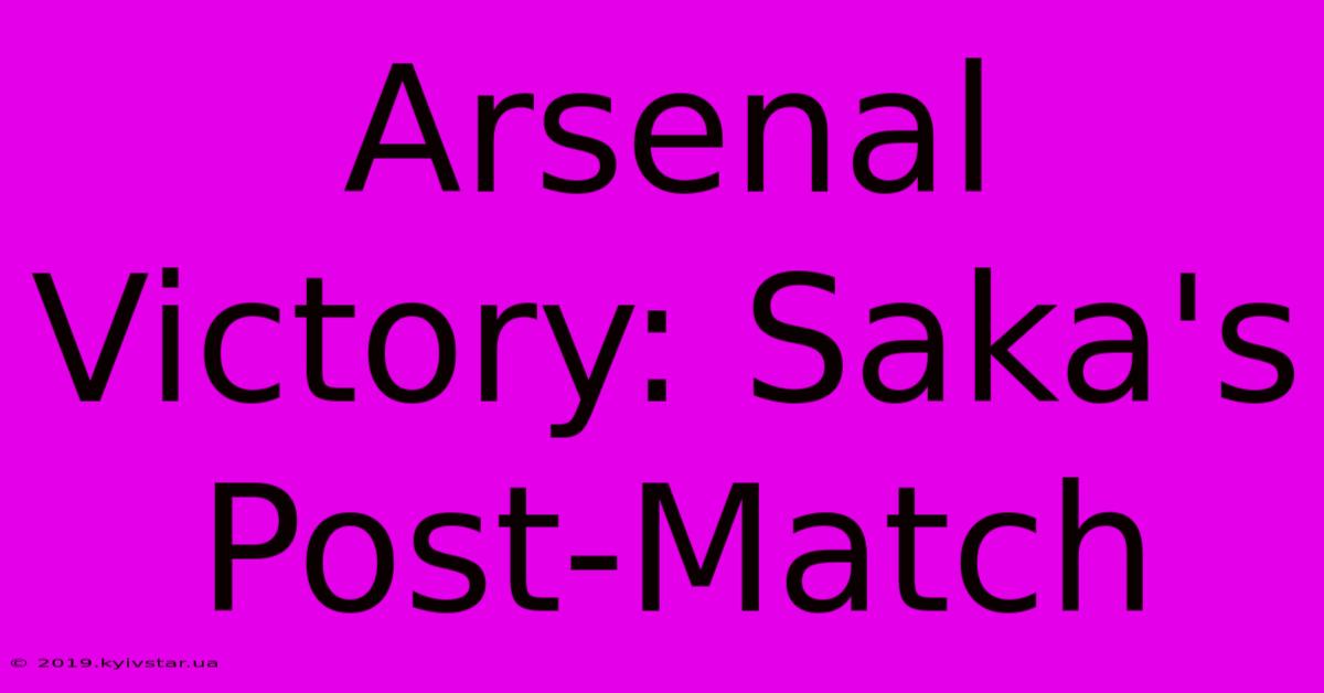 Arsenal Victory: Saka's Post-Match