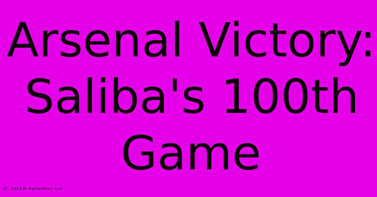 Arsenal Victory: Saliba's 100th Game