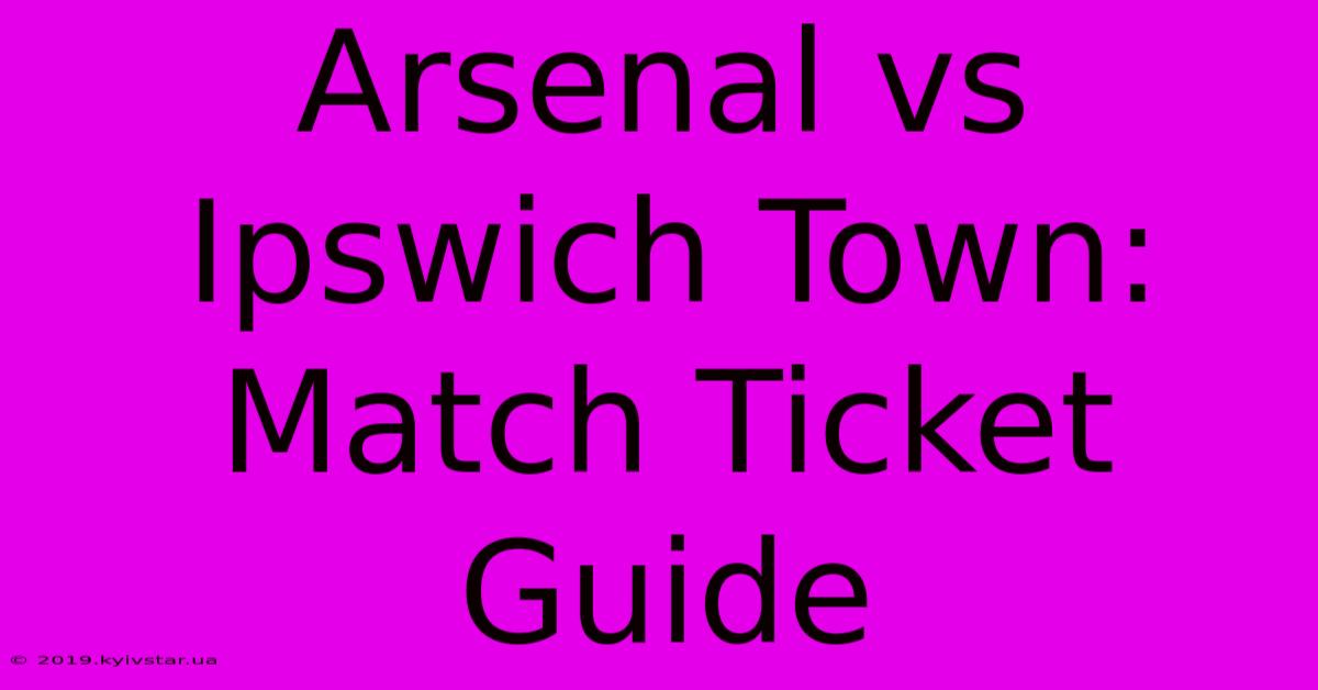 Arsenal Vs Ipswich Town: Match Ticket Guide