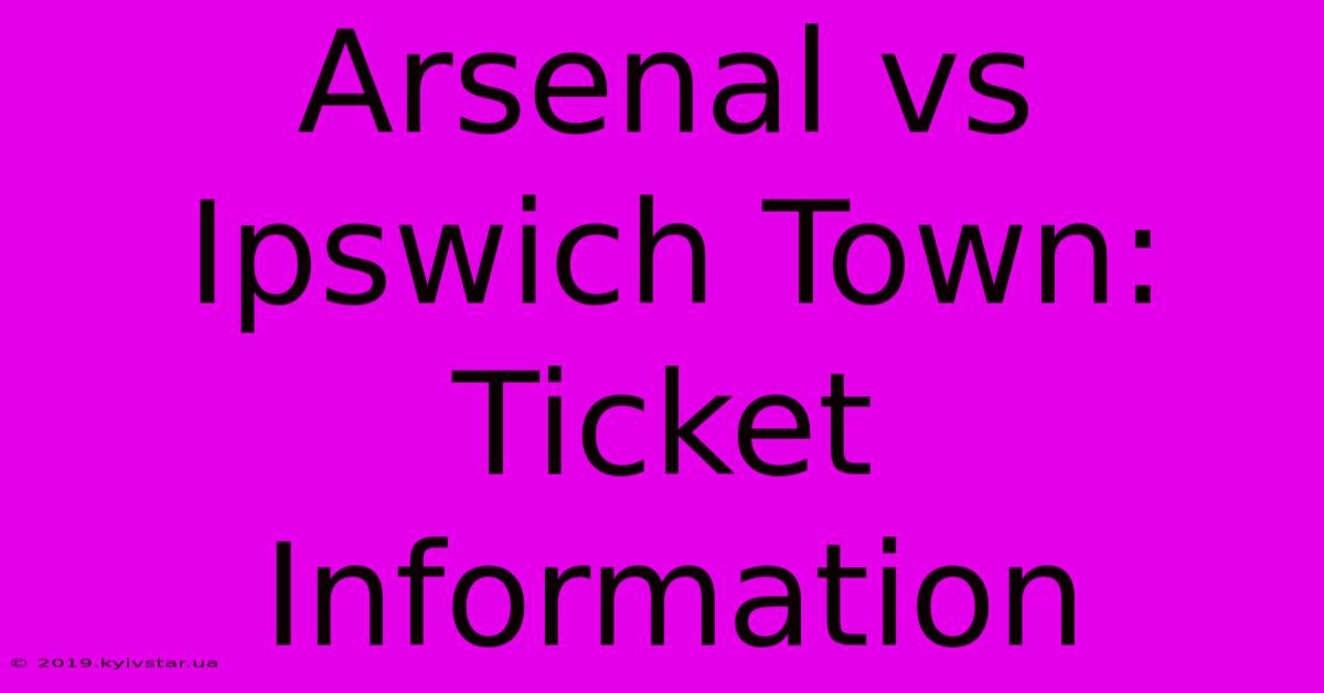 Arsenal Vs Ipswich Town: Ticket Information