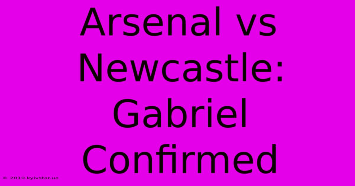 Arsenal Vs Newcastle: Gabriel Confirmed