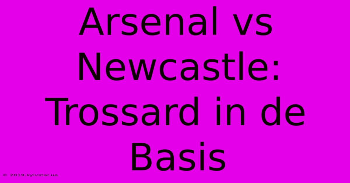 Arsenal Vs Newcastle: Trossard In De Basis