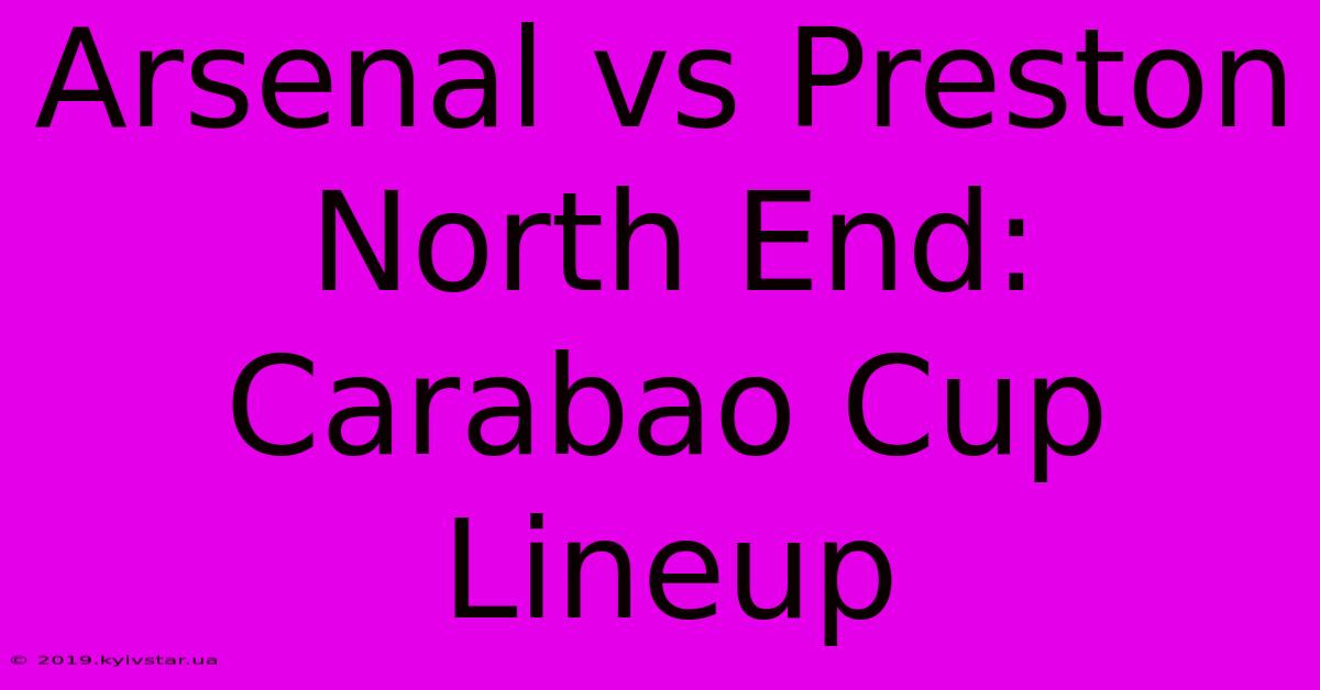 Arsenal Vs Preston North End: Carabao Cup Lineup 