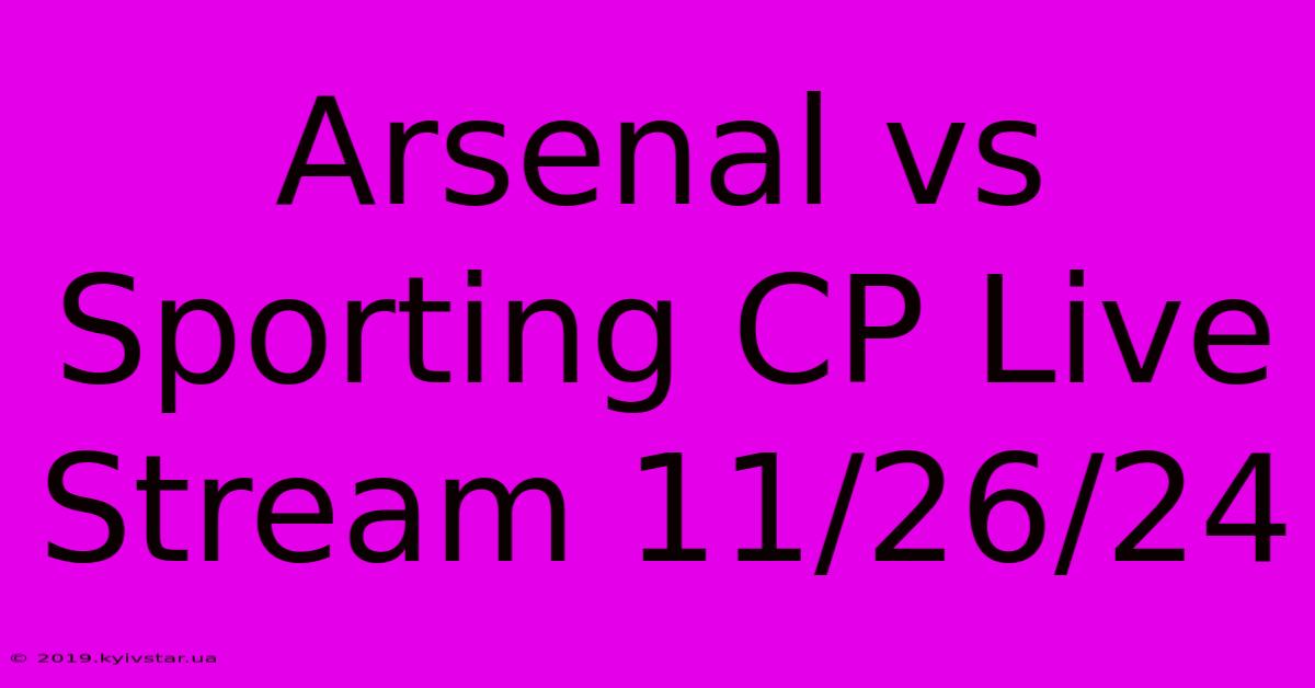 Arsenal Vs Sporting CP Live Stream 11/26/24