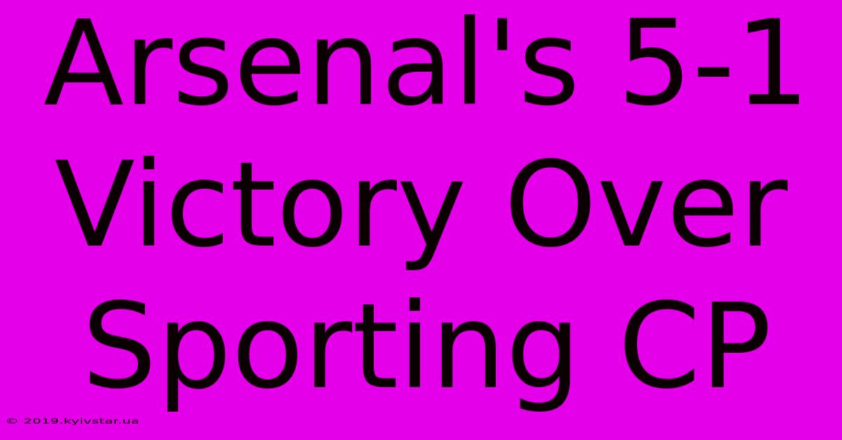 Arsenal's 5-1 Victory Over Sporting CP