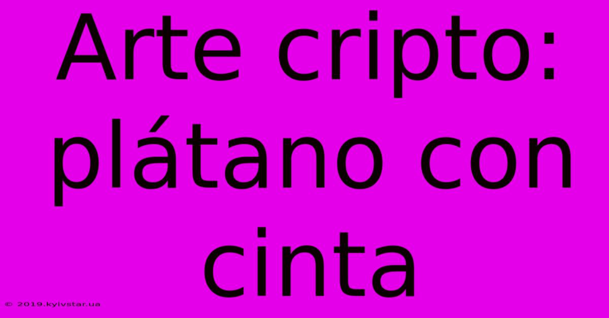 Arte Cripto: Plátano Con Cinta