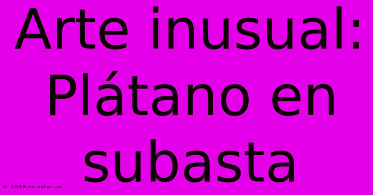 Arte Inusual: Plátano En Subasta