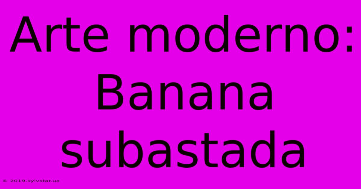 Arte Moderno: Banana Subastada