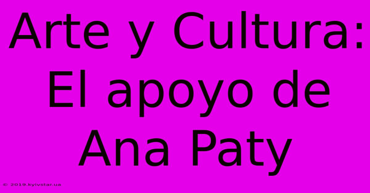 Arte Y Cultura: El Apoyo De Ana Paty