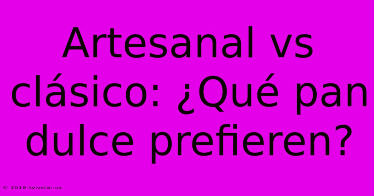 Artesanal Vs Clásico: ¿Qué Pan Dulce Prefieren?