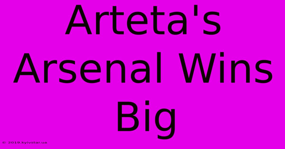 Arteta's Arsenal Wins Big