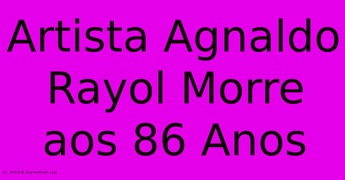 Artista Agnaldo Rayol Morre Aos 86 Anos