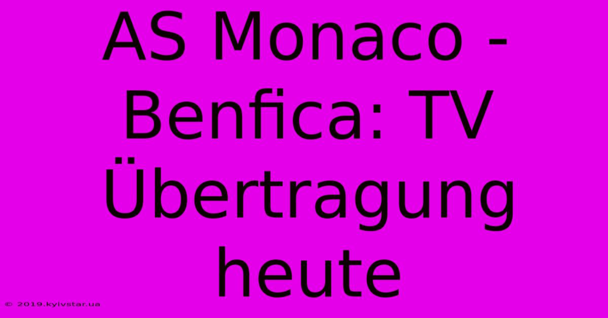 AS Monaco - Benfica: TV Übertragung Heute