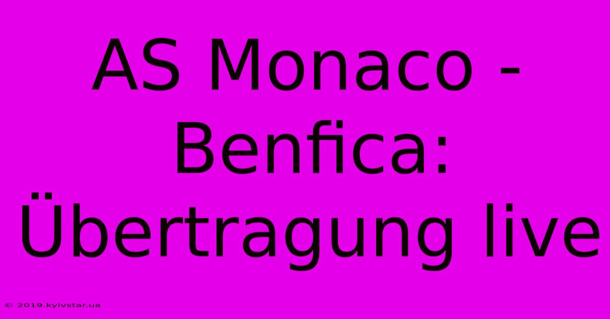 AS Monaco - Benfica: Übertragung Live