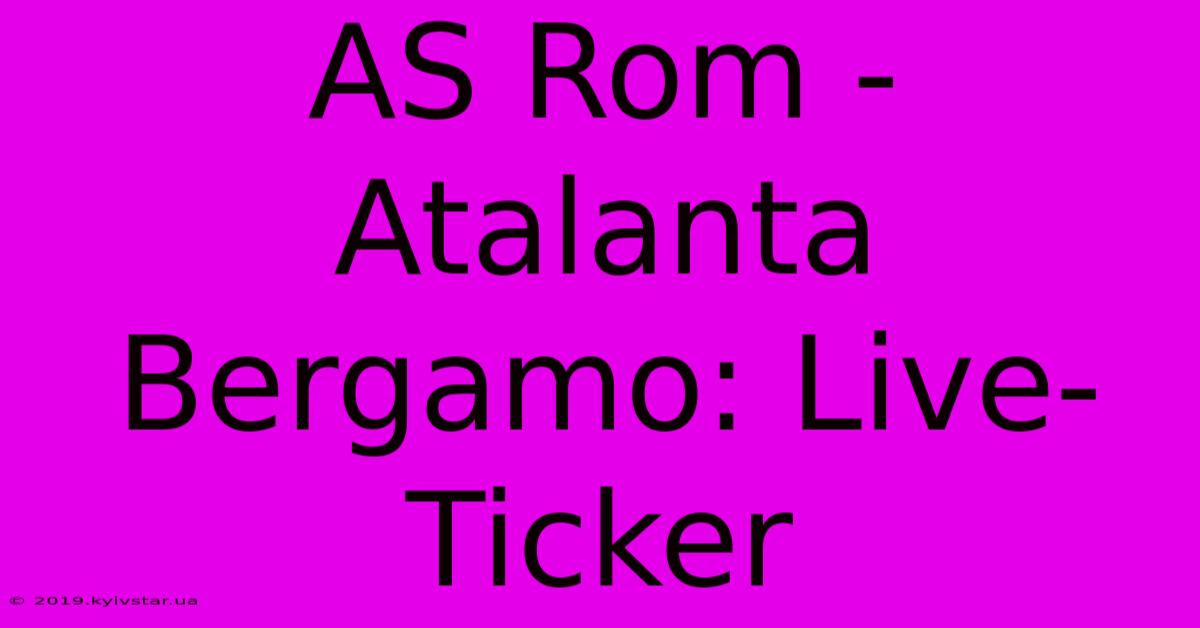 AS Rom - Atalanta Bergamo: Live-Ticker