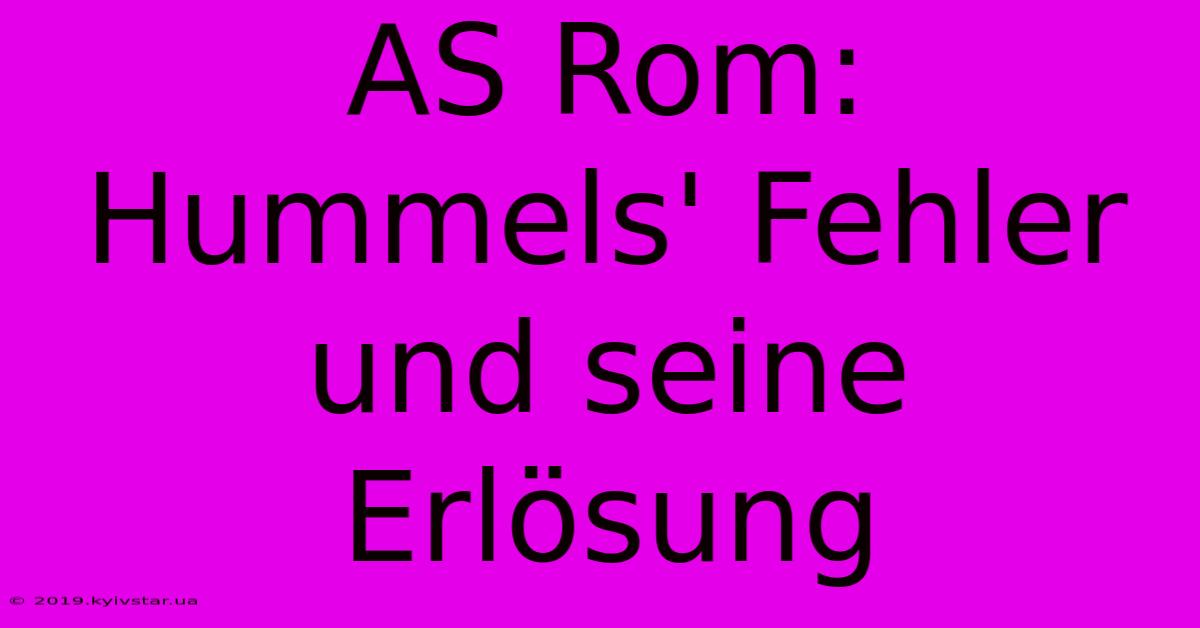 AS Rom: Hummels' Fehler Und Seine Erlösung