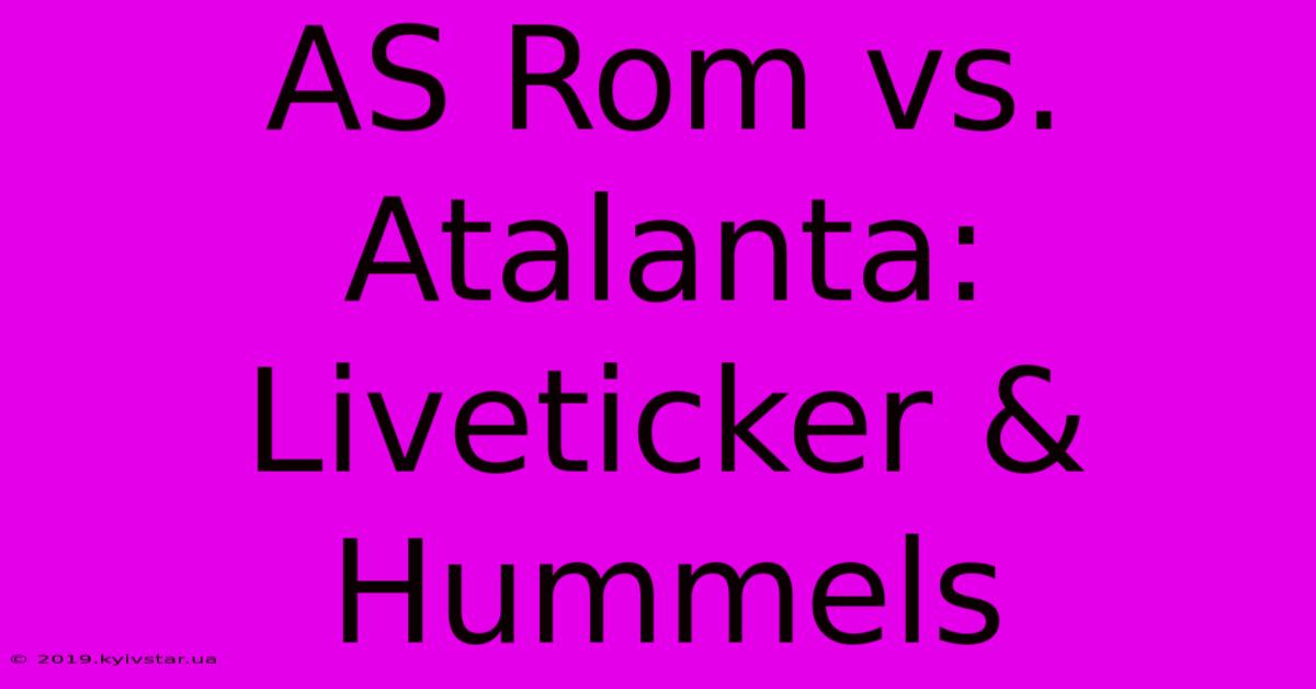 AS Rom Vs. Atalanta: Liveticker & Hummels