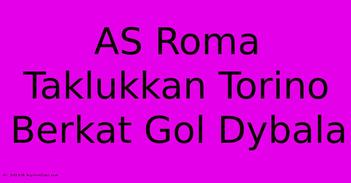 AS Roma Taklukkan Torino Berkat Gol Dybala