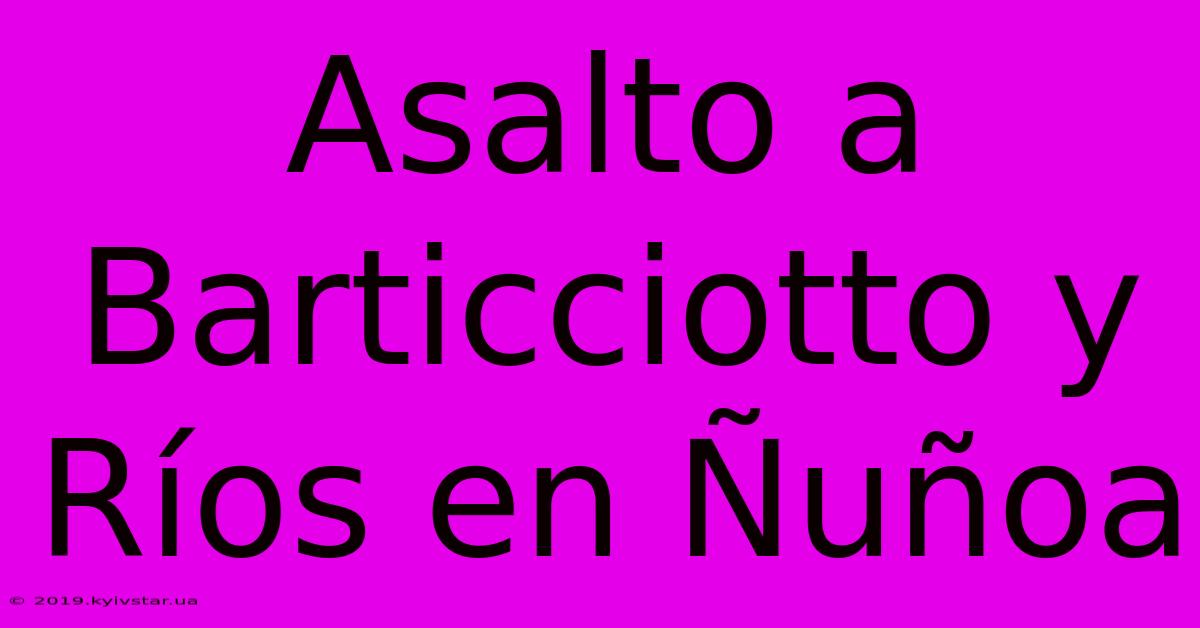 Asalto A Barticciotto Y Ríos En Ñuñoa