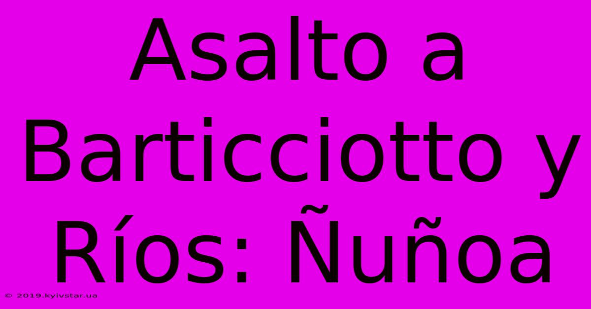 Asalto A Barticciotto Y Ríos: Ñuñoa