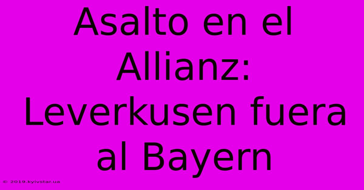 Asalto En El Allianz: Leverkusen Fuera Al Bayern