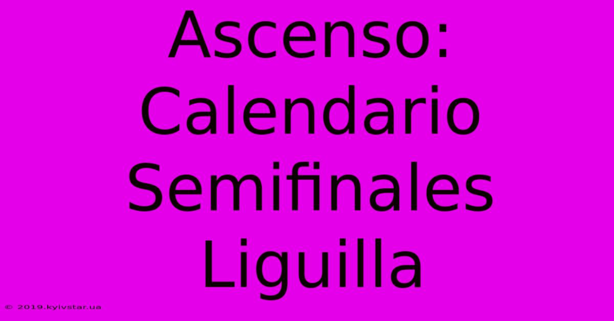 Ascenso: Calendario Semifinales Liguilla