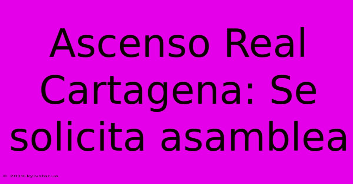 Ascenso Real Cartagena: Se Solicita Asamblea