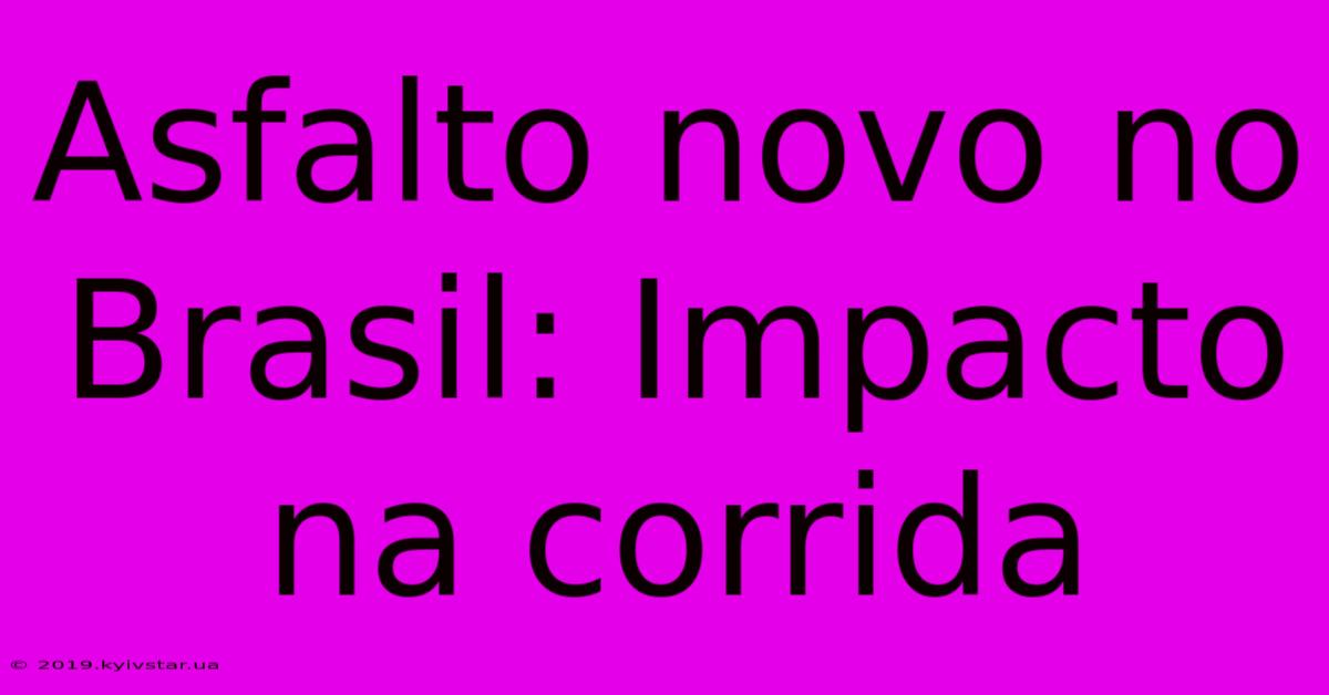 Asfalto Novo No Brasil: Impacto Na Corrida