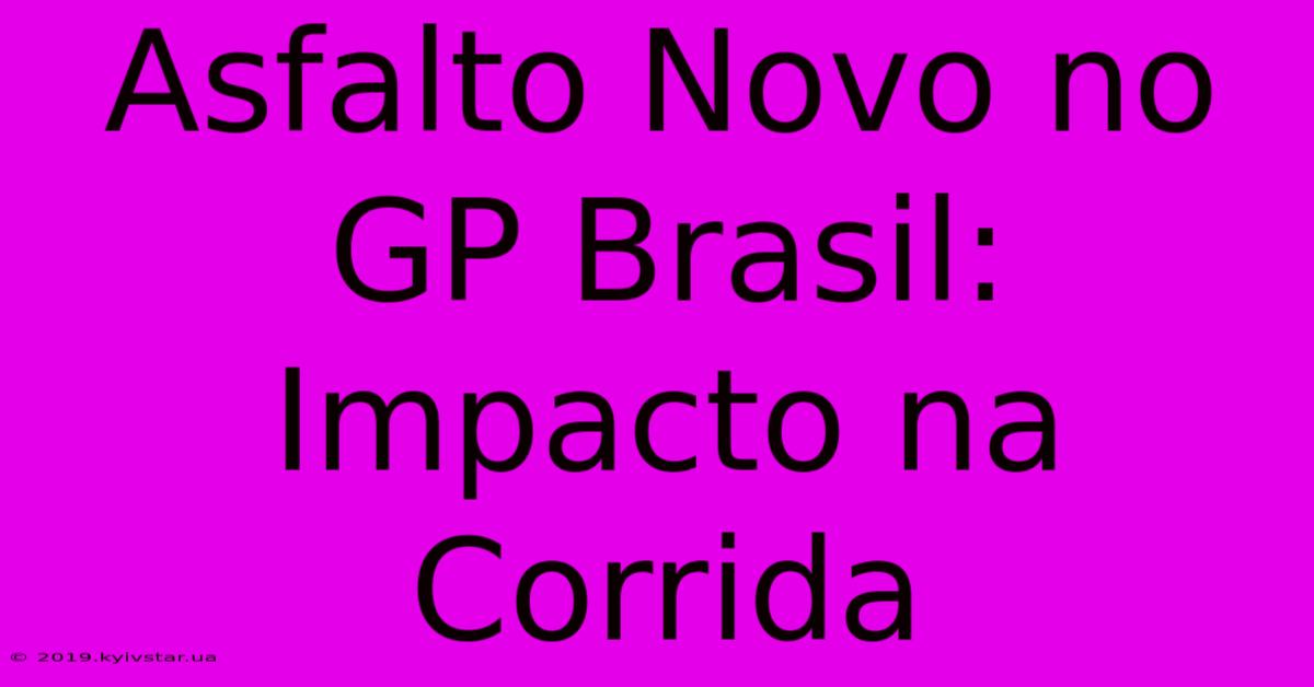 Asfalto Novo No GP Brasil: Impacto Na Corrida