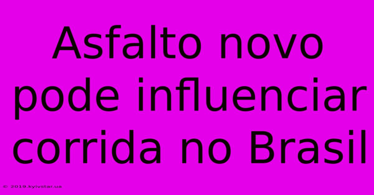 Asfalto Novo Pode Influenciar Corrida No Brasil 