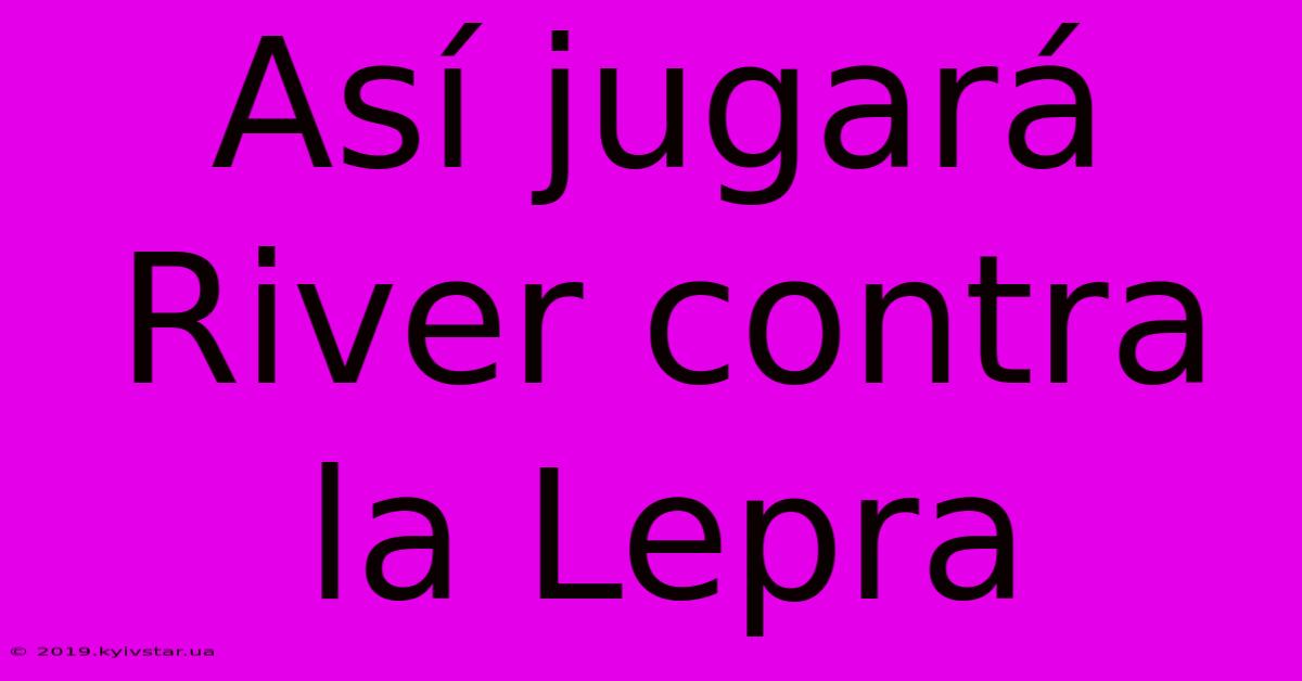 Así Jugará River Contra La Lepra