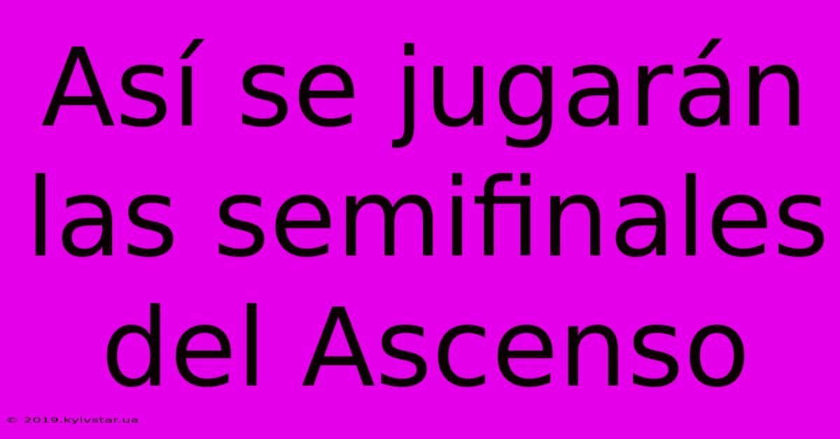 Así Se Jugarán Las Semifinales Del Ascenso