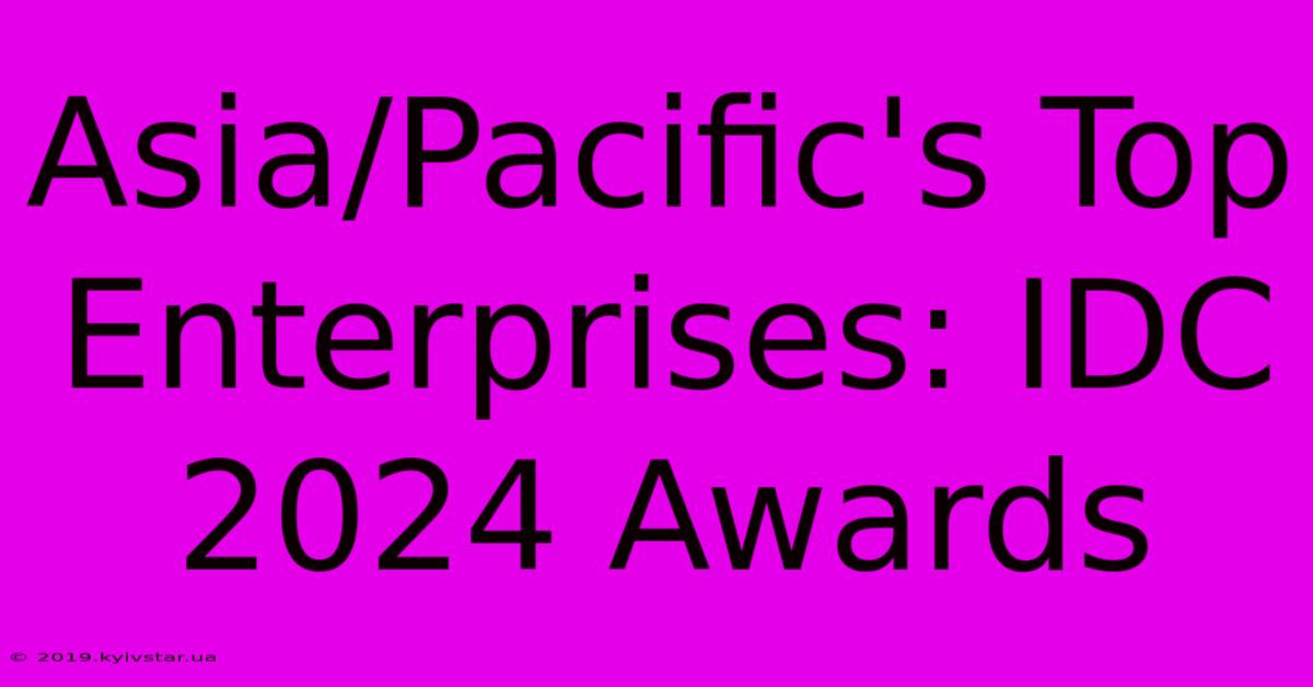 Asia/Pacific's Top Enterprises: IDC 2024 Awards