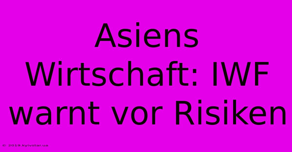 Asiens Wirtschaft: IWF Warnt Vor Risiken