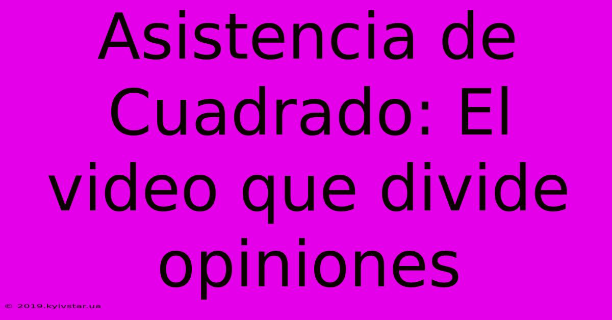 Asistencia De Cuadrado: El Video Que Divide Opiniones