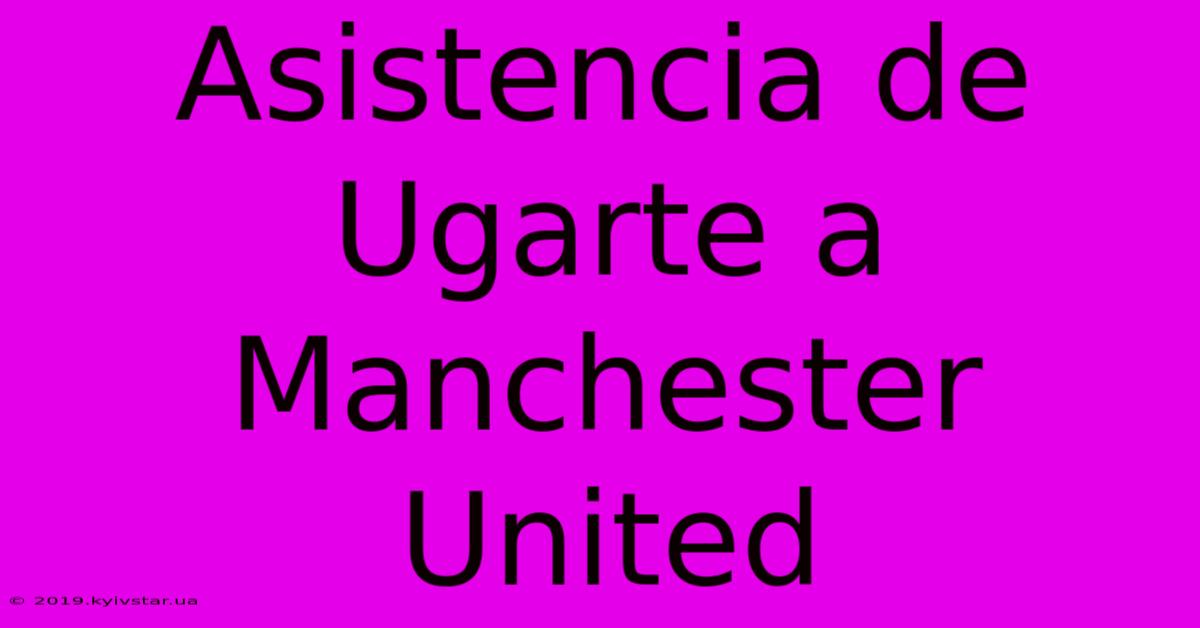 Asistencia De Ugarte A Manchester United