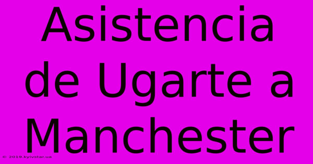 Asistencia De Ugarte A Manchester