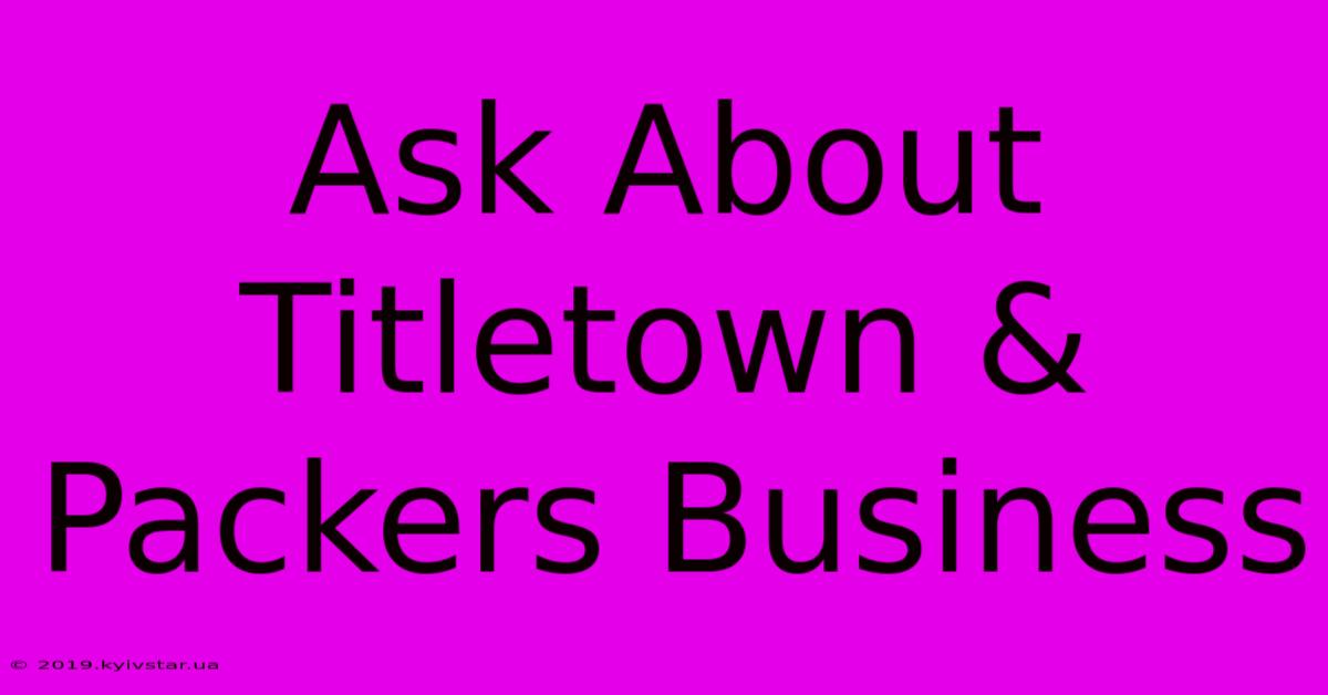 Ask About Titletown & Packers Business